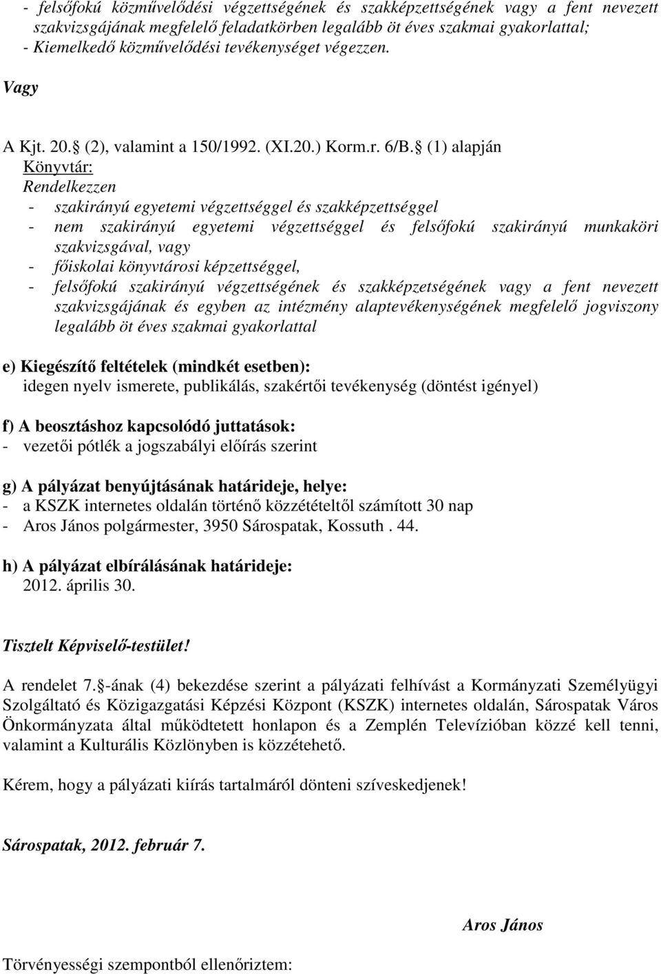 (1) alapján Könyvtár: Rendelkezzen - szakirányú egyetemi végzettséggel és szakképzettséggel - nem szakirányú egyetemi végzettséggel és felsıfokú szakirányú munkaköri szakvizsgával, vagy - fıiskolai