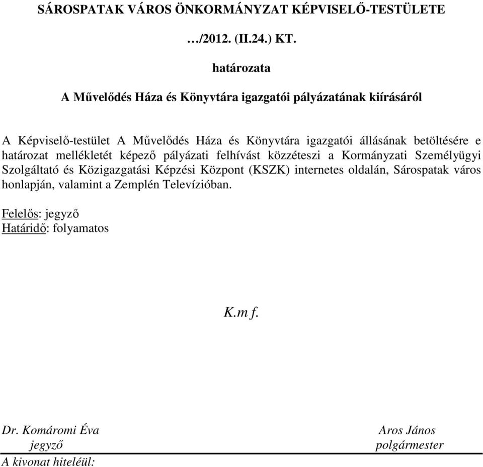 állásának betöltésére e határozat mellékletét képezı pályázati felhívást közzéteszi a Kormányzati Személyügyi Szolgáltató és Közigazgatási