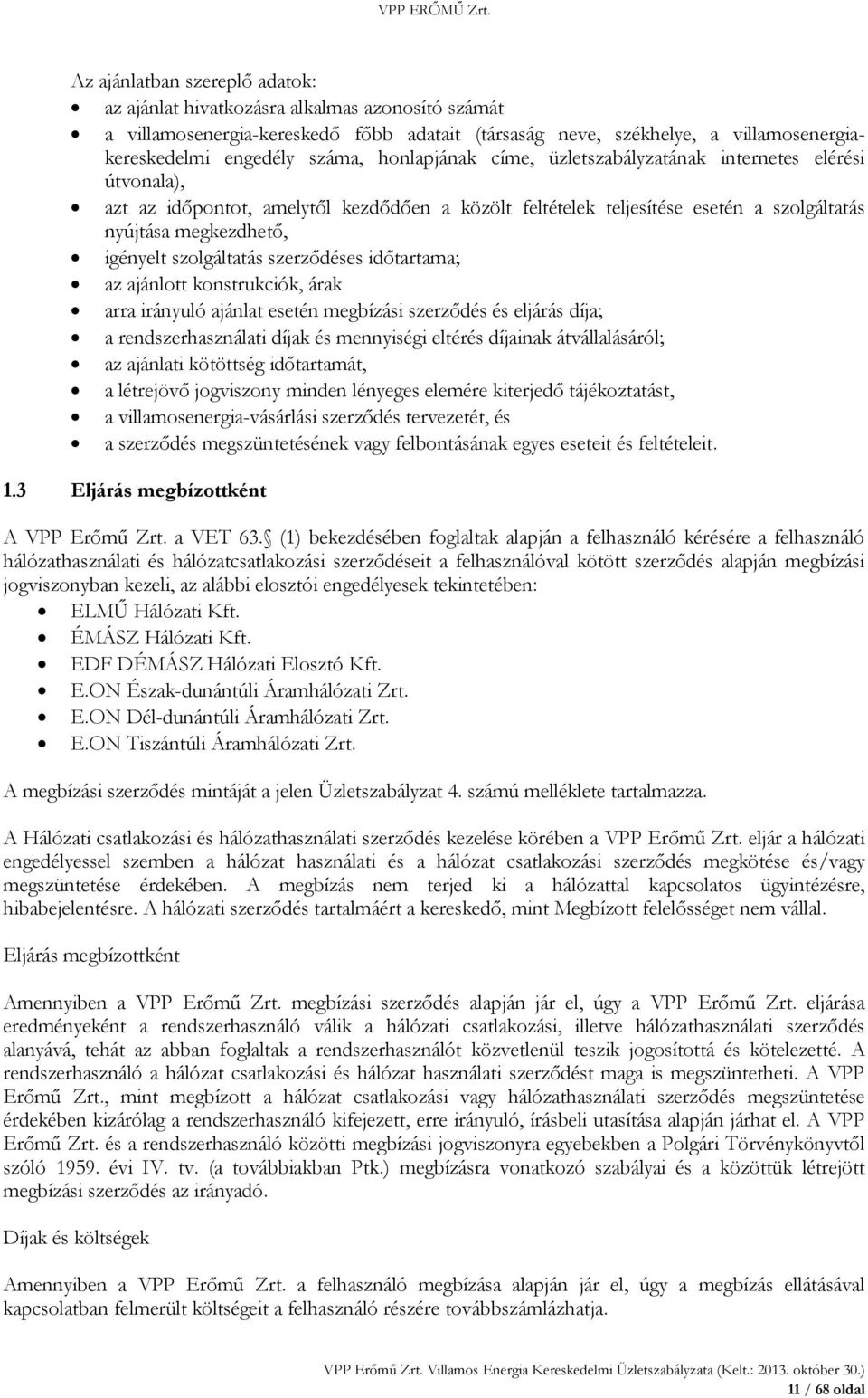 szolgáltatás szerződéses időtartama; az ajánlott konstrukciók, árak arra irányuló ajánlat esetén megbízási szerződés és eljárás díja; a rendszerhasználati díjak és mennyiségi eltérés díjainak