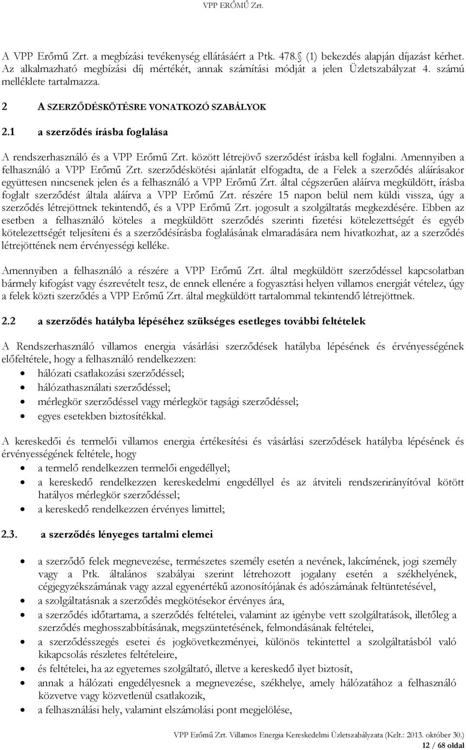 Amennyiben a felhasználó a VPP Erőmű Zrt. szerződéskötési ajánlatát elfogadta, de a Felek a szerződés aláírásakor együttesen nincsenek jelen és a felhasználó a VPP Erőmű Zrt.