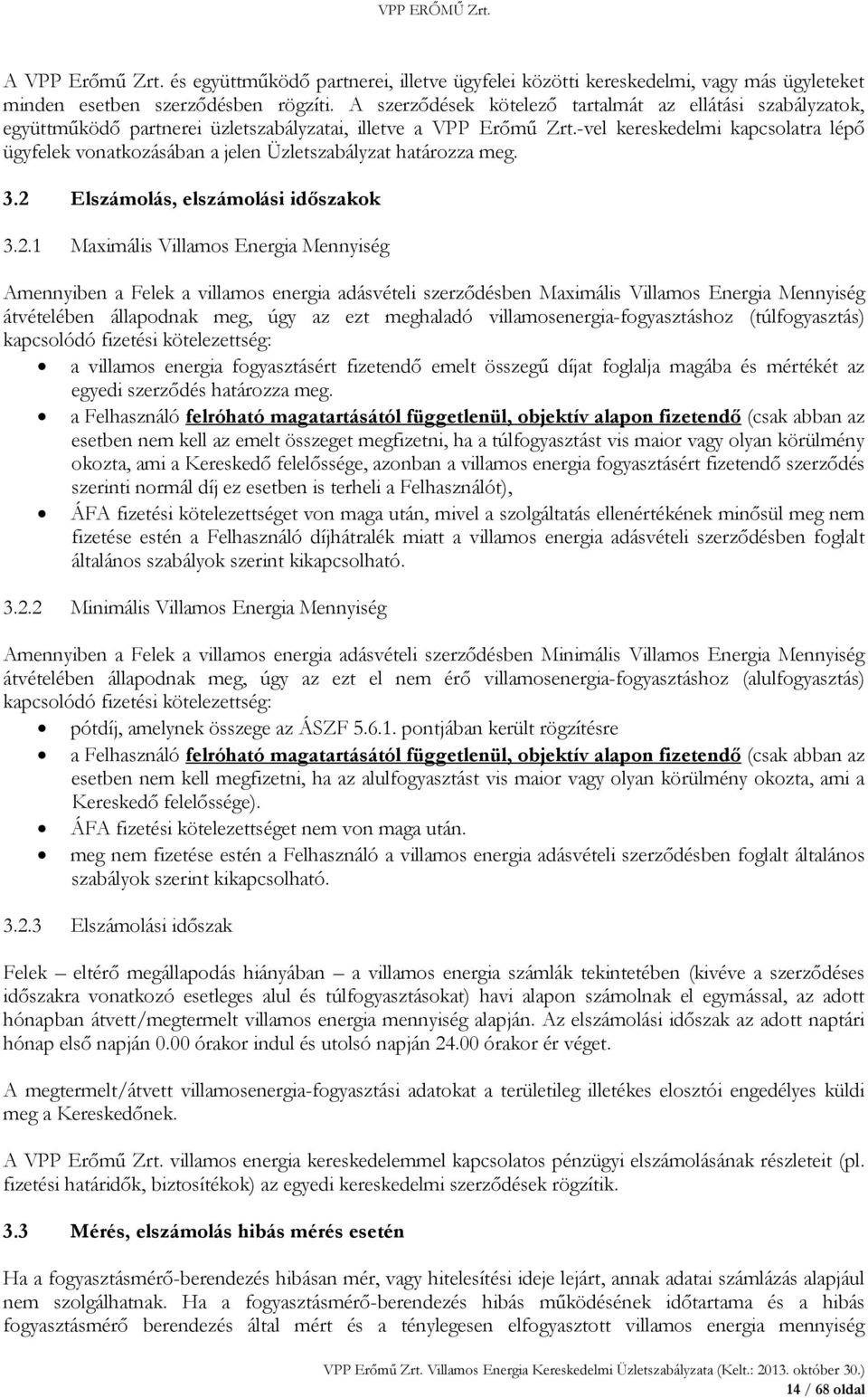 -vel kereskedelmi kapcsolatra lépő ügyfelek vonatkozásában a jelen Üzletszabályzat határozza meg. 3.2 