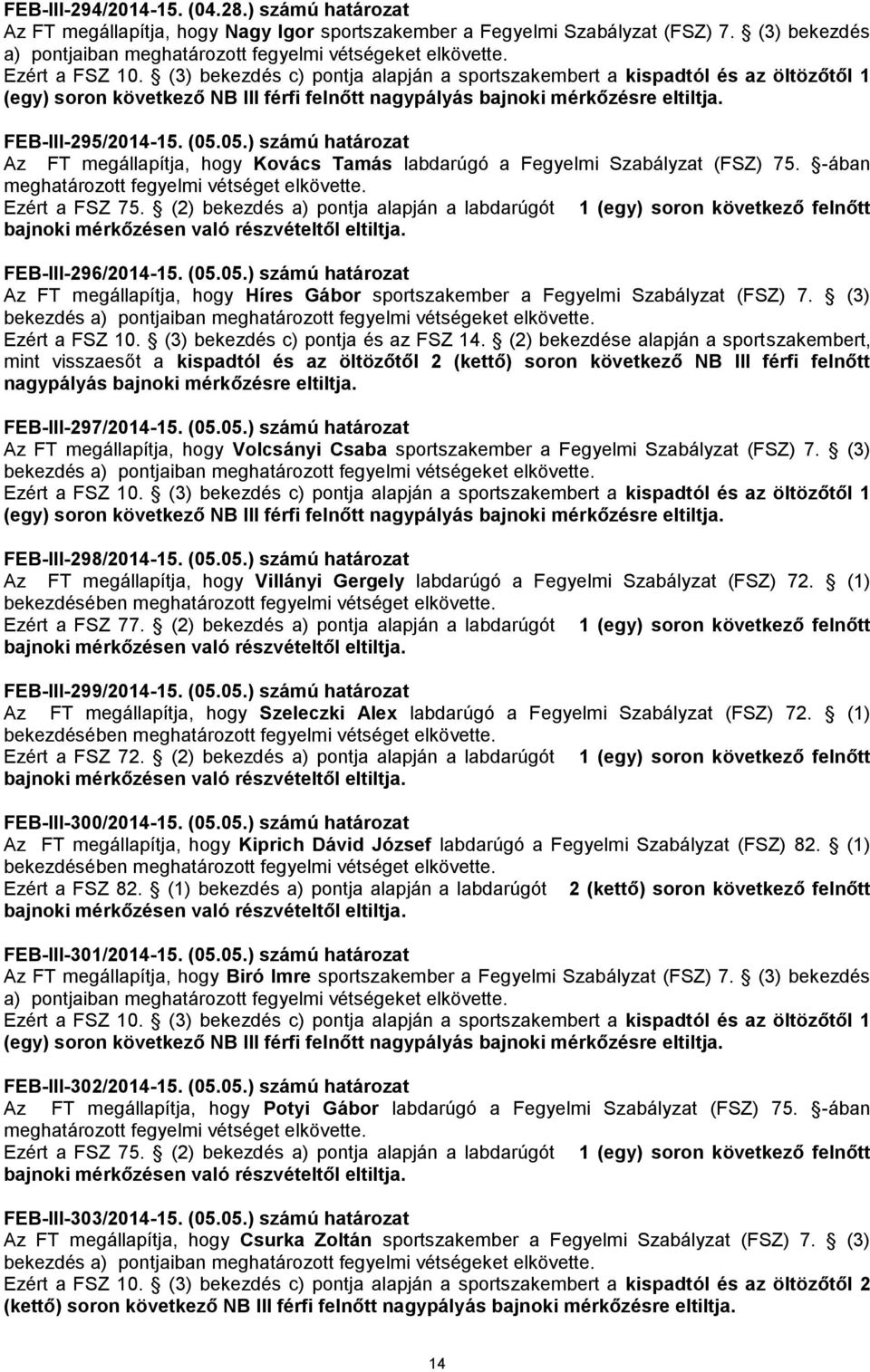 (05.05.) számú határozat Az FT megállapítja, hogy Kovács Tamás labdarúgó a Fegyelmi Szabályzat (FSZ) 75. -ában Ezért a FSZ 75.