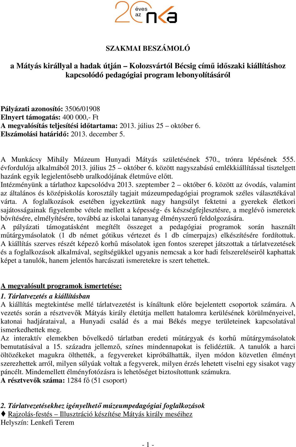 évfordulója alkalmából 2013. július 25 október 6. között nagyszabású emlékkiállítással tisztelgett hazánk egyik legjelentősebb uralkodójának életműve előtt. Intézményünk a tárlathoz kapcsolódva 2013.