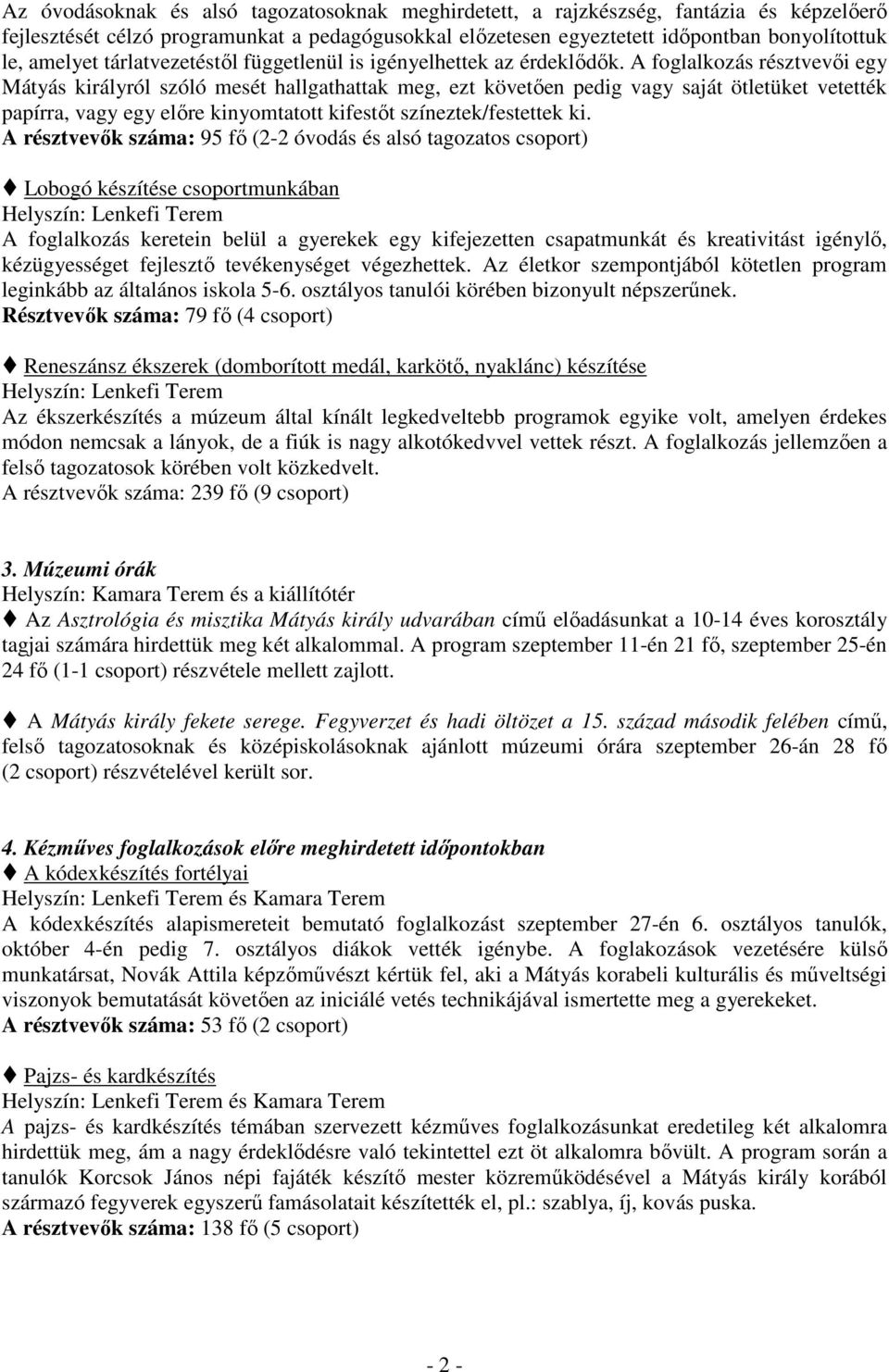 A foglalkozás résztvevői egy Mátyás királyról szóló mesét hallgathattak meg, ezt követően pedig vagy saját ötletüket vetették papírra, vagy egy előre kinyomtatott kifestőt színeztek/festettek ki.