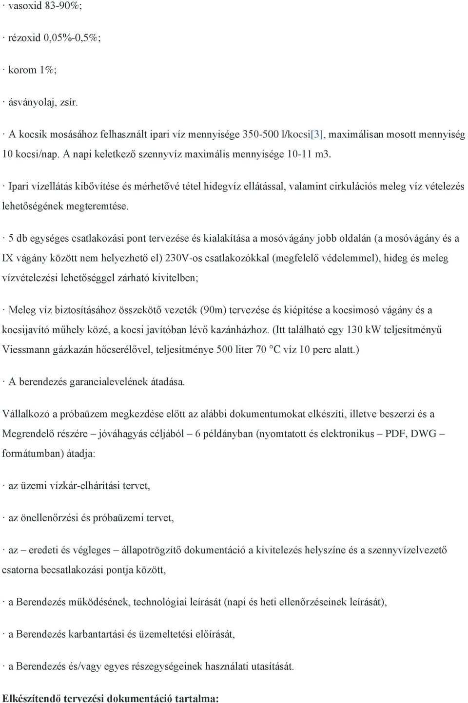 5 db egységes csatlakozási pont tervezése és kialakítása a mosóvágány jobb oldalán (a mosóvágány és a IX vágány között nem helyezhető el) 230V-os csatlakozókkal (megfelelő védelemmel), hideg és meleg