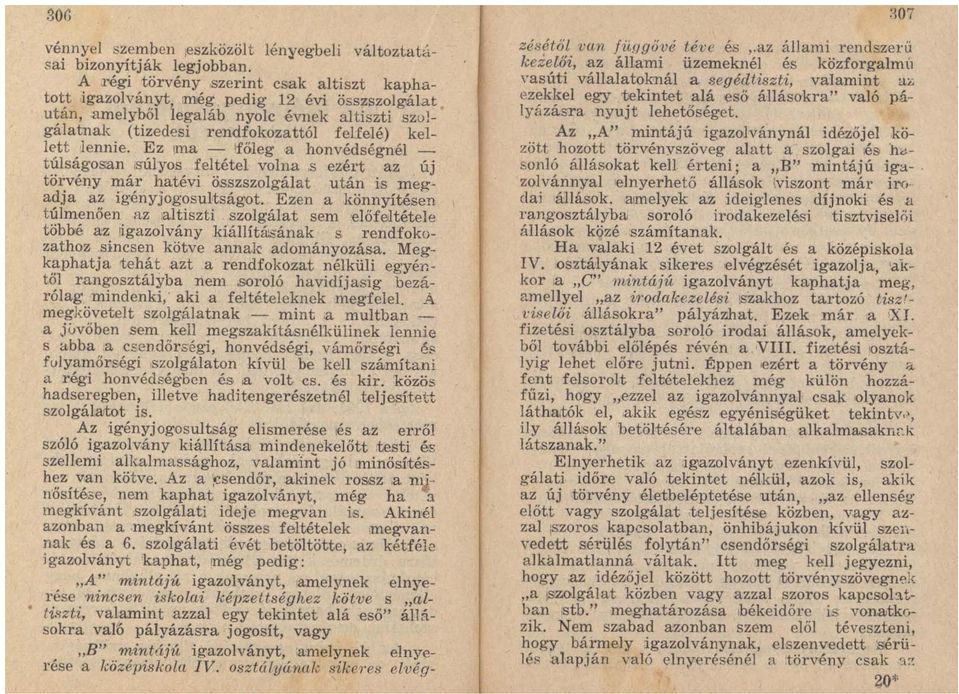 Ez lma - 'főleg a honvédségnél _ túlságosan súlyos feltétel volna.s ezért az új törvény már hatévi összszolgálat után is megadja az igény jogosultságot.