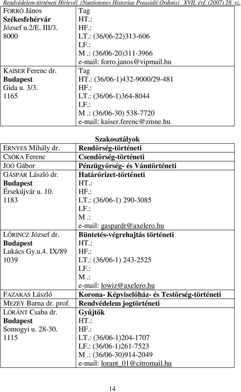 Budapest Érsekújvár u. 10. 1183 LŐRINCZ József dr. Budapest Lukács Gy.u.4. IX/89 1039 FAZAKAS László MEZEY Barna dr. prof. LÓRÁNT Csaba dr. Budapest Somogyi u. 28-30.