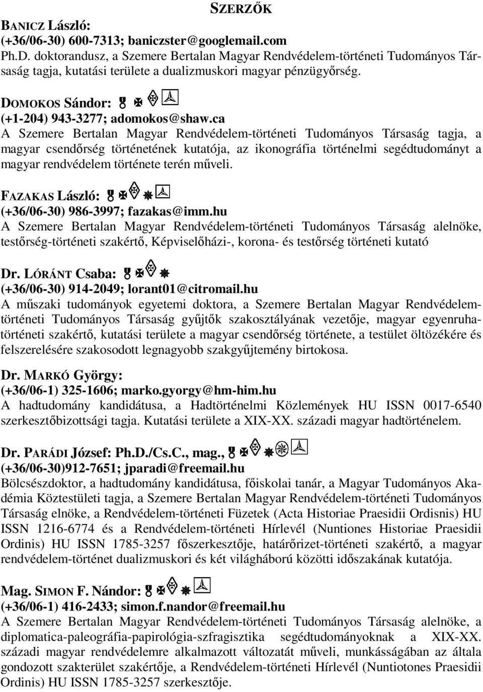 ca A Szemere Bertalan Magyar Rendvédelem-történeti Tudományos Társaság tagja, a magyar csendőrség történetének kutatója, az ikonográfia történelmi segédtudományt a magyar rendvédelem története terén