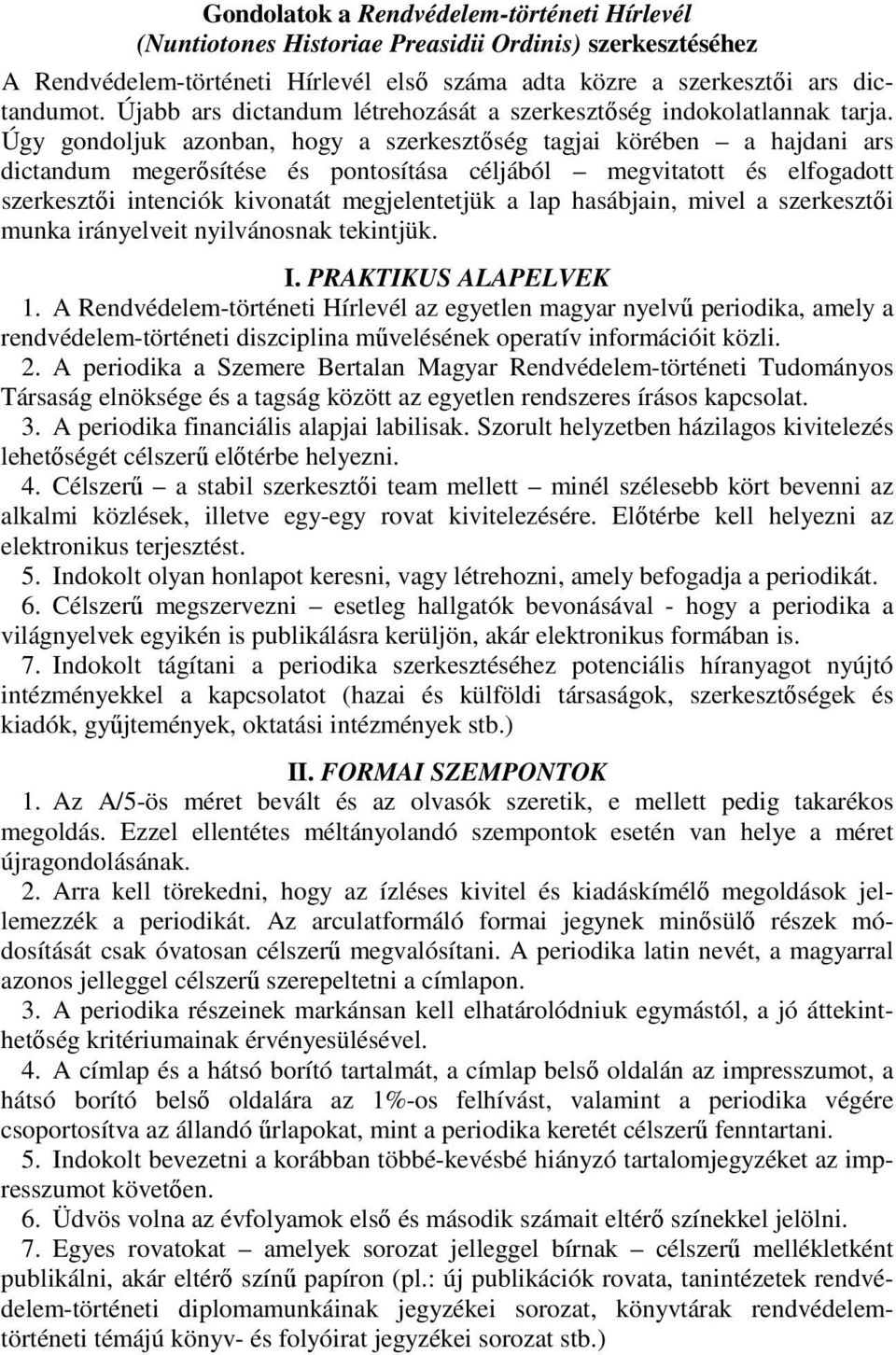 Úgy gondoljuk azonban, hogy a szerkesztőség tagjai körében a hajdani ars dictandum megerősítése és pontosítása céljából megvitatott és elfogadott szerkesztői intenciók kivonatát megjelentetjük a lap