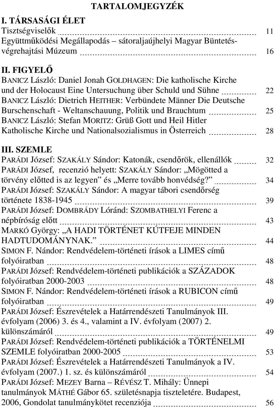 Burschenschaft - Weltanschauung, Politik und Brauchtum 25 BANICZ László: Stefan MORITZ: Grüß Gott und Heil Hitler Katholische Kirche und Nationalsozialismus in Österreich 28 III.