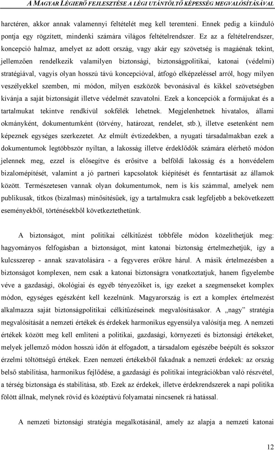 stratégiával, vagyis olyan hosszú távú koncepcióval, átfogó elképzeléssel arról, hogy milyen veszélyekkel szemben, mi módon, milyen eszközök bevonásával és kikkel szövetségben kívánja a saját