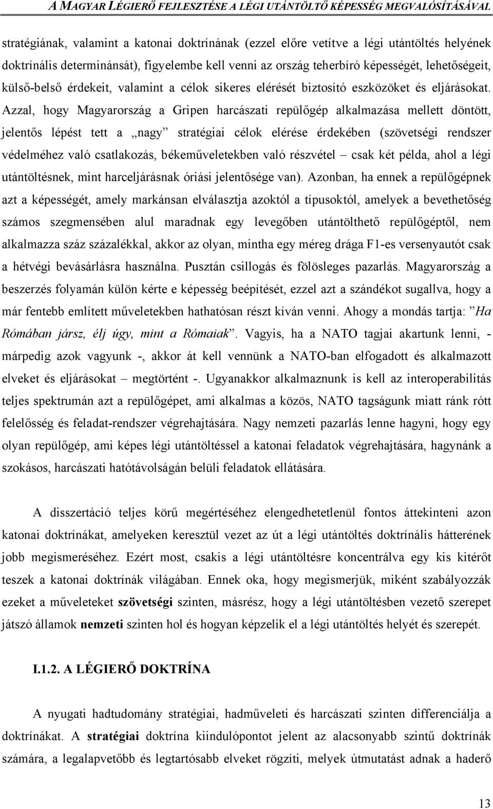 Azzal, hogy Magyarország a Gripen harcászati repülőgép alkalmazása mellett döntött, jelentős lépést tett a nagy stratégiai célok elérése érdekében (szövetségi rendszer védelméhez való csatlakozás,