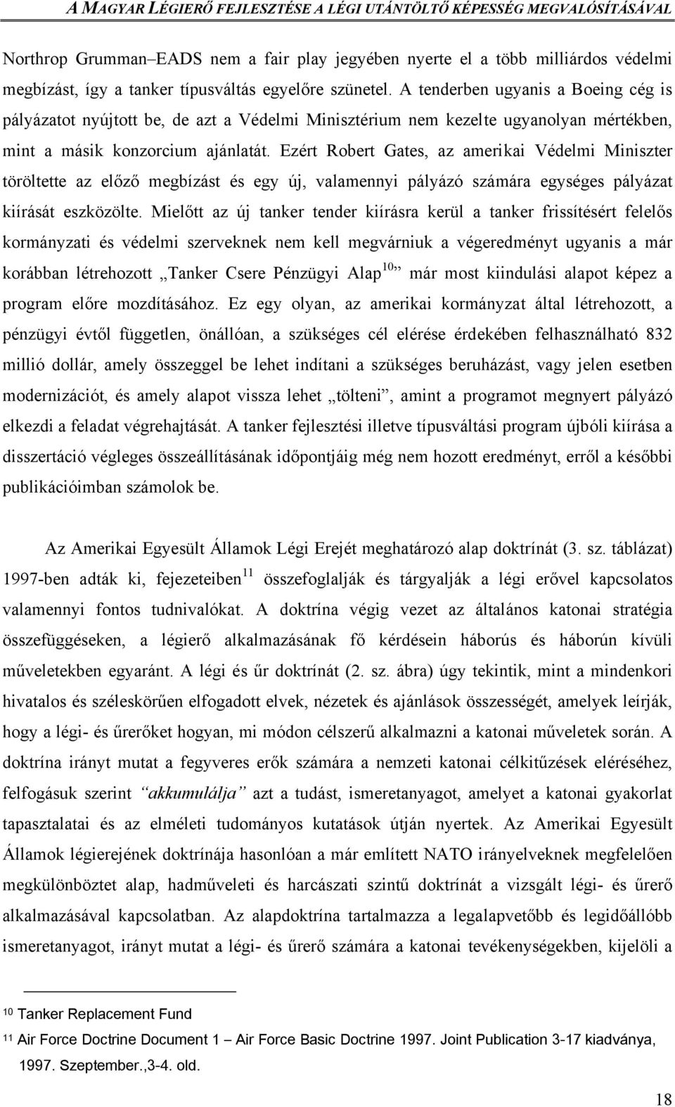 Ezért Robert Gates, az amerikai Védelmi Miniszter töröltette az előző megbízást és egy új, valamennyi pályázó számára egységes pályázat kiírását eszközölte.