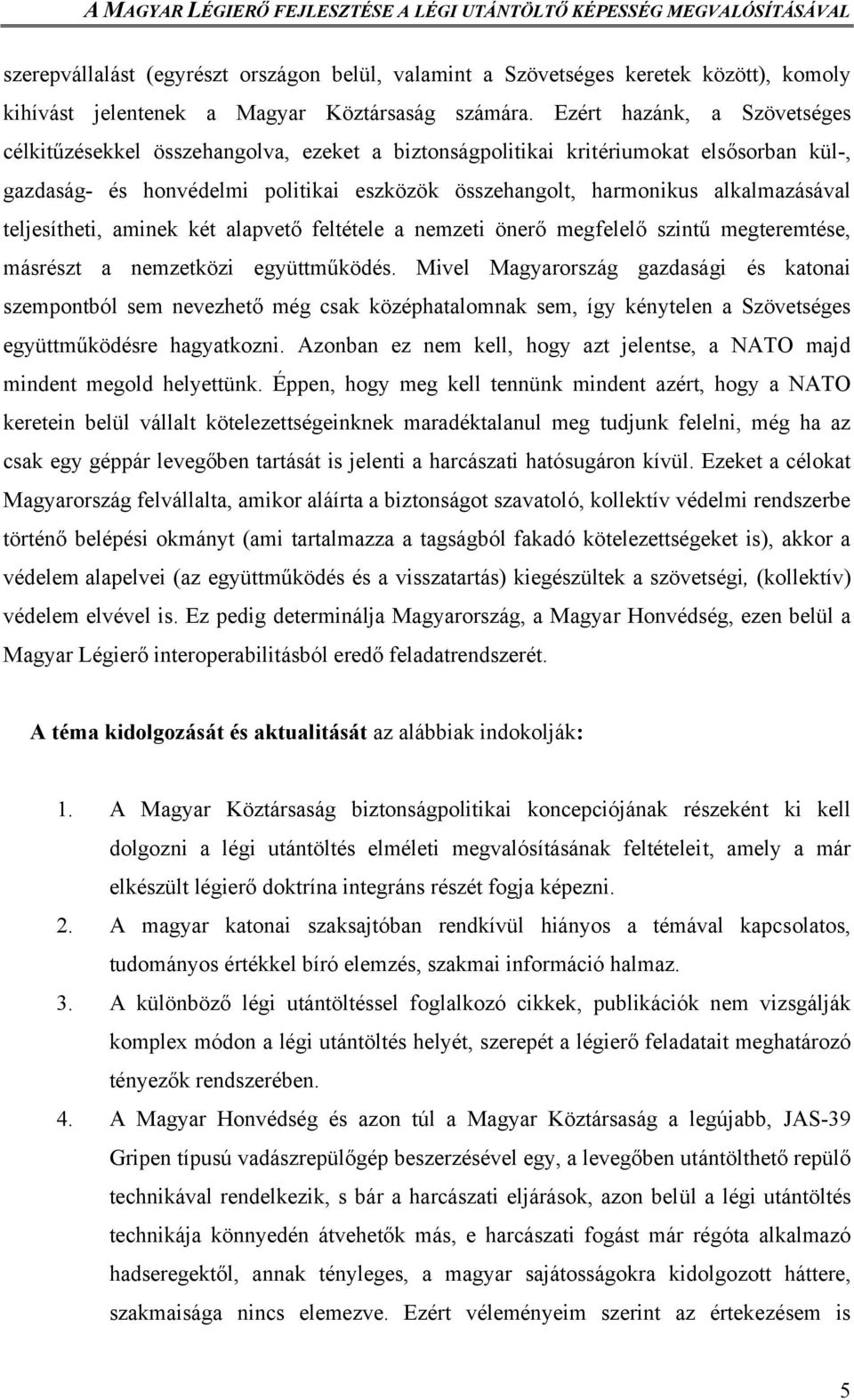 alkalmazásával teljesítheti, aminek két alapvető feltétele a nemzeti önerő megfelelő szintű megteremtése, másrészt a nemzetközi együttműködés.