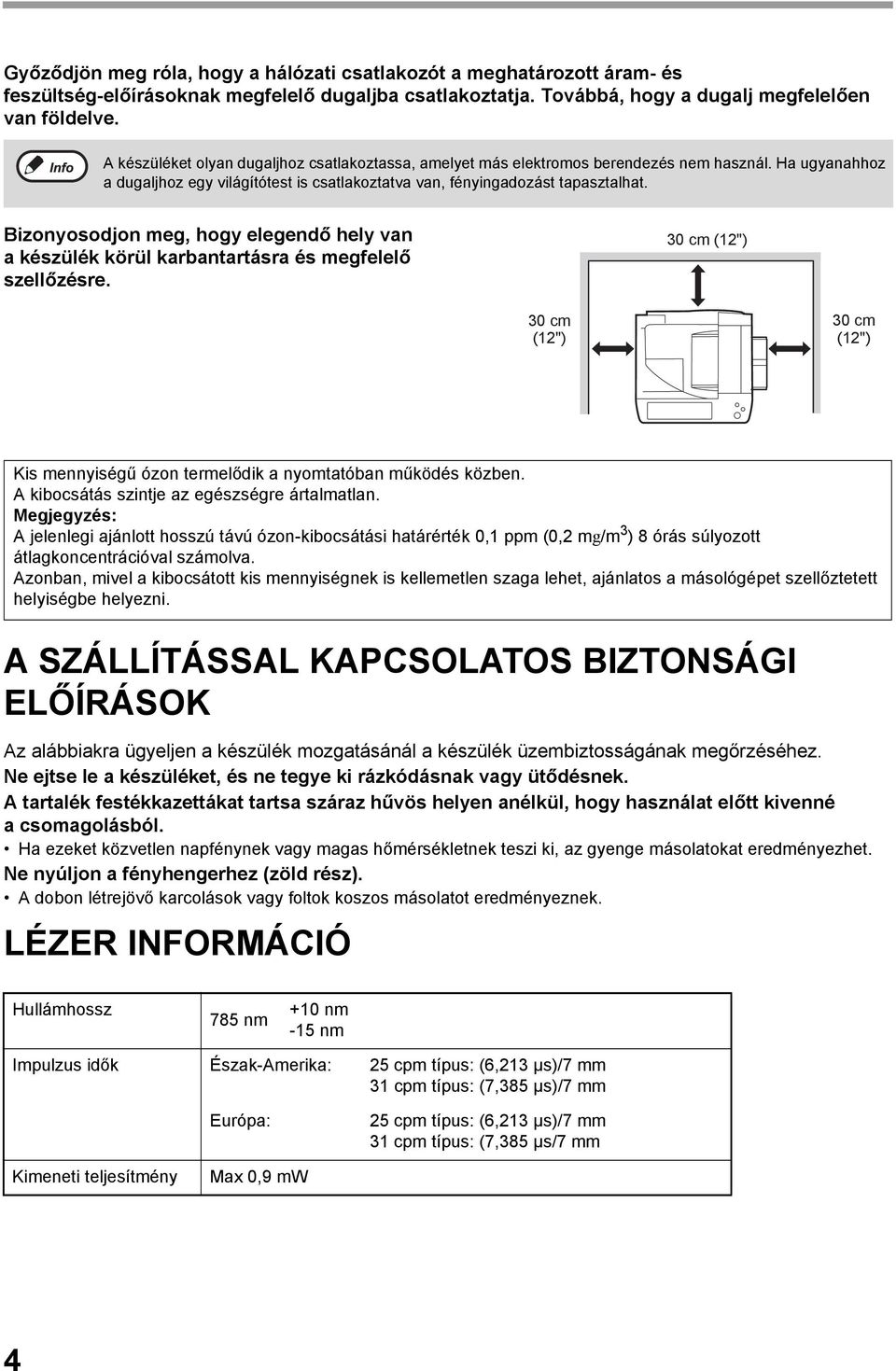 Bizonyosodjon meg, hogy elegendő hely van a készülék körül karbantartásra és megfelelő szellőzésre. 0 cm (") 0 cm (") 0 cm (") Kis mennyiségű ózon termelődik a nyomtatóban működés közben.