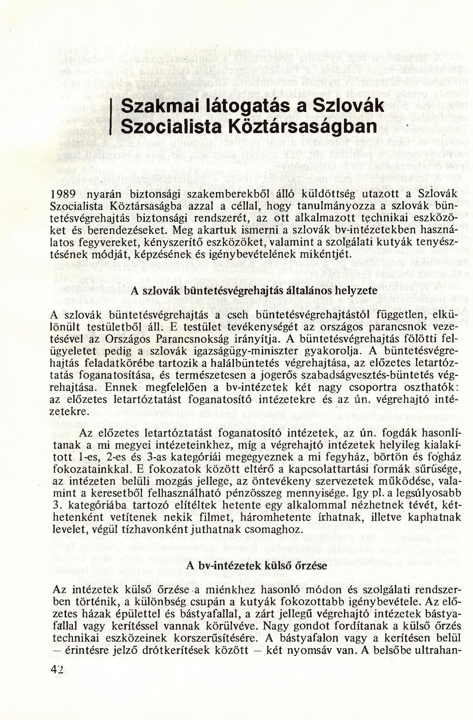 Meg akartuk ismerni a szlovák bv-intézetekben használatos fegyvereket, kényszerítő eszközöket, valamint a szolgálati kutyák tenyésztésének módját, képzésének és igénybevételének mikéntjét.