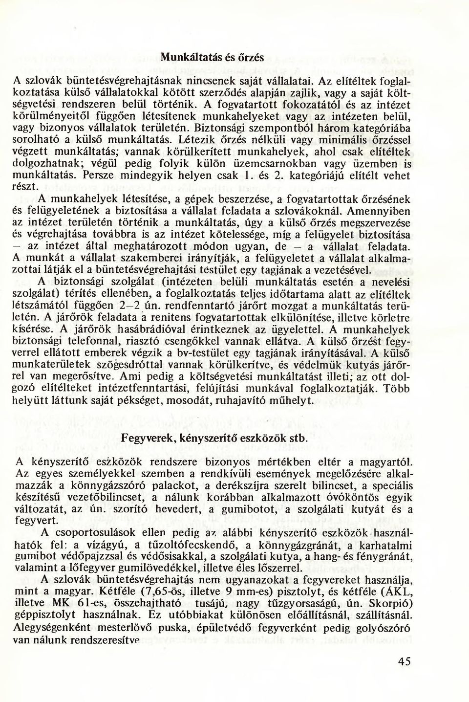 A fogvatartott fokozatától és az intézet körülményeitől függően létesítenek munkahelyeket vagy az intézeten belül, vagy bizonyos vállalatok területén.