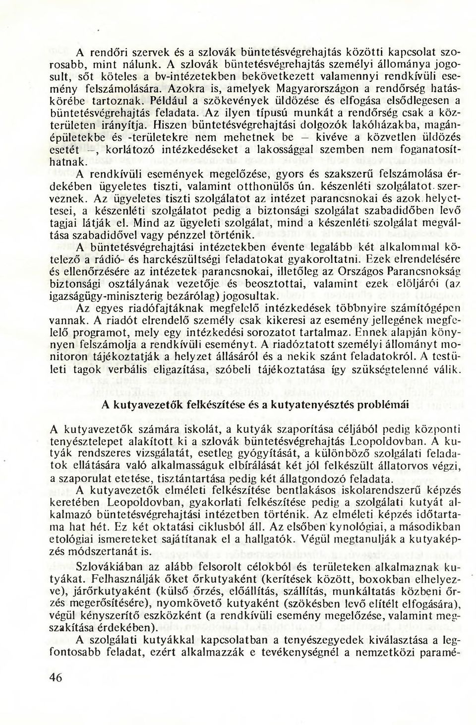 Azokra is, amelyek Magyarországon a rendőrség hatáskörébe tartoznak. Például a szökevények üldözése és elfogása elsődlegesen a büntetésvégrehajtás feladata.