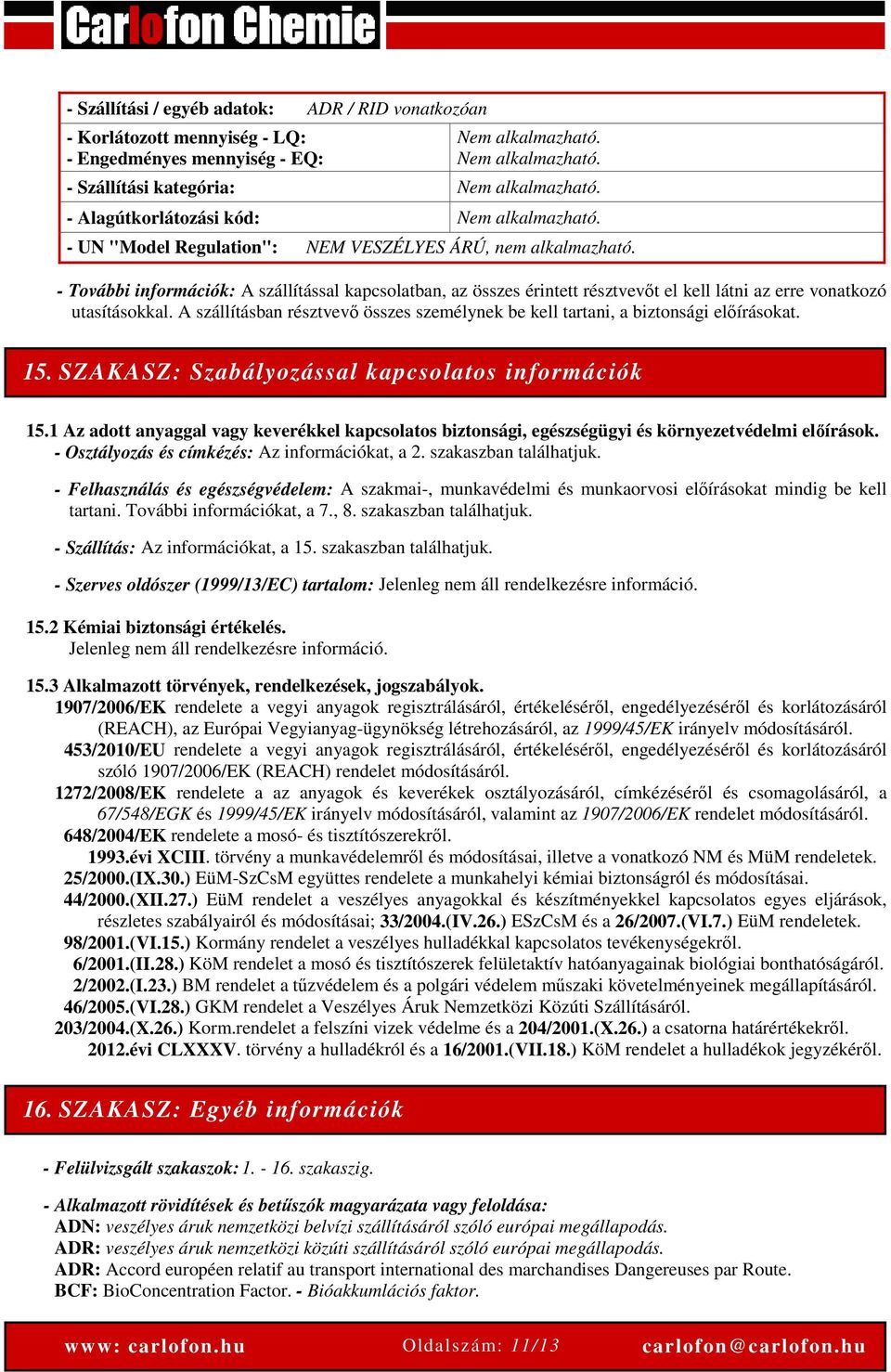 - További információk: A szállítással kapcsolatban, az összes érintett résztvevőt el kell látni az erre vonatkozó utasításokkal.