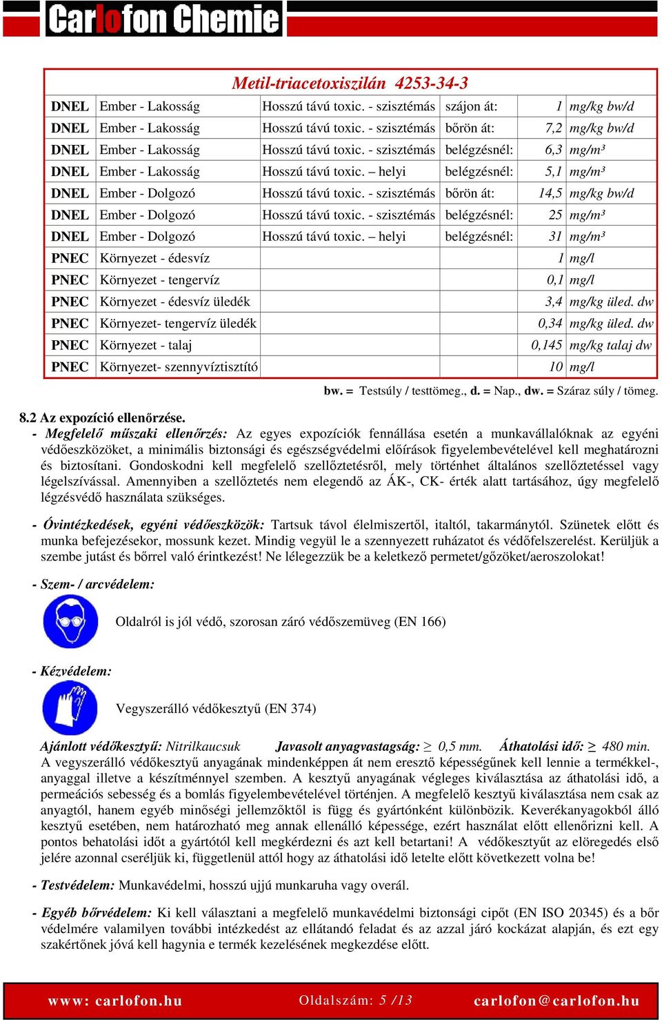 helyi belégzésnél: 5,1 mg/m³ DNEL Ember - Dolgozó Hosszú távú toxic. - szisztémás bőrön át: 14,5 mg/kg bw/d DNEL Ember - Dolgozó Hosszú távú toxic.