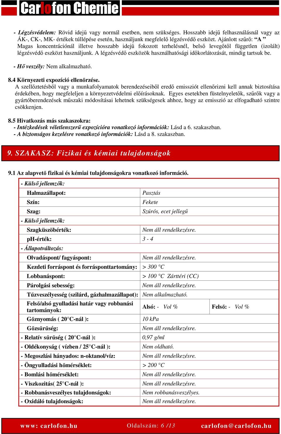 A légzésvédő eszközök használhatósági időkorlátozását, mindig tartsuk be. - Hő veszély: Nem alkalmazható. 8.4 Környezeti expozíció ellenőrzése.