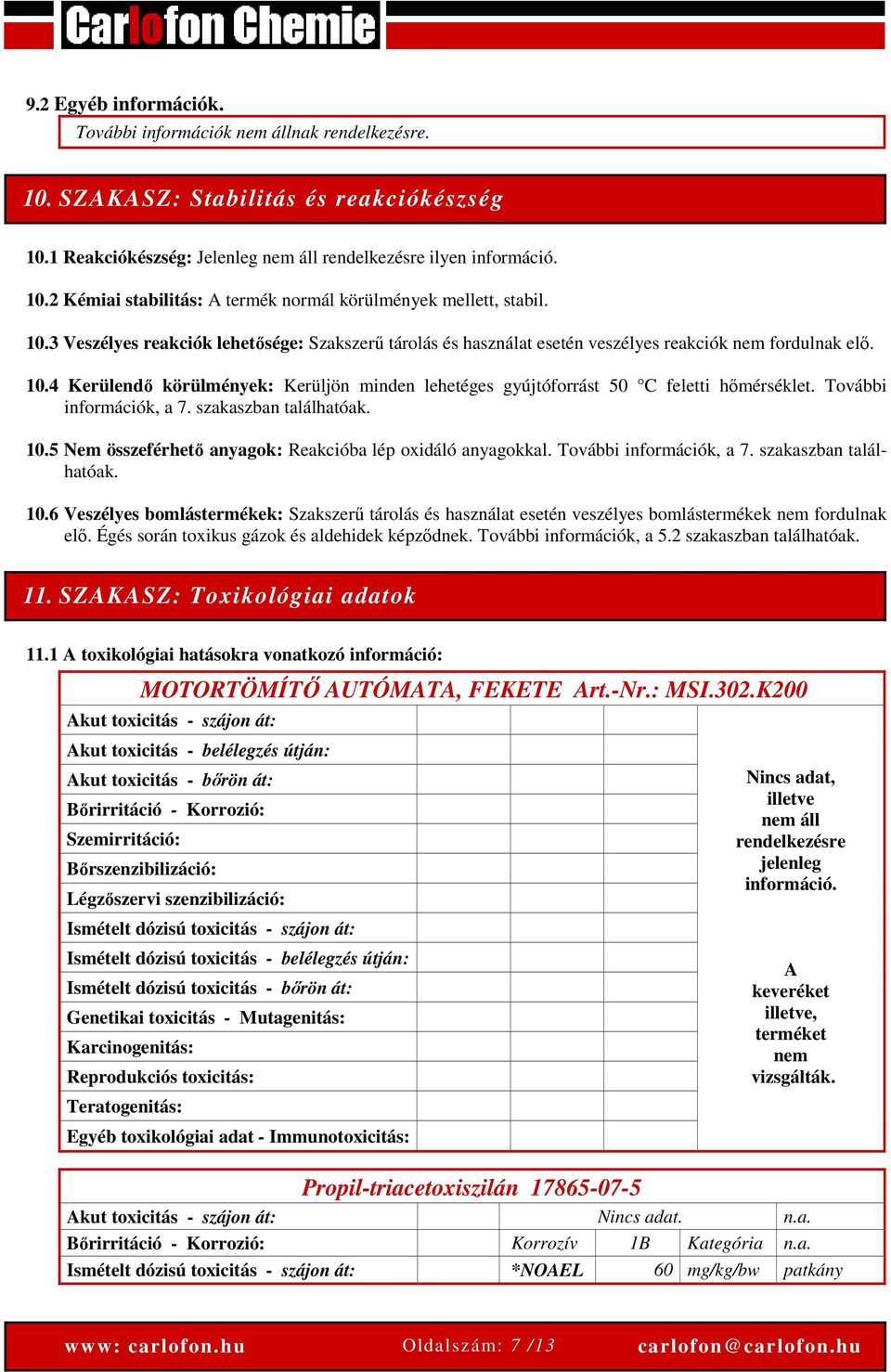 4 Kerülendő körülmények: Kerüljön minden lehetéges gyújtóforrást 50 C feletti hőmérséklet. További információk, a 7. szakaszban találhatóak. 10.