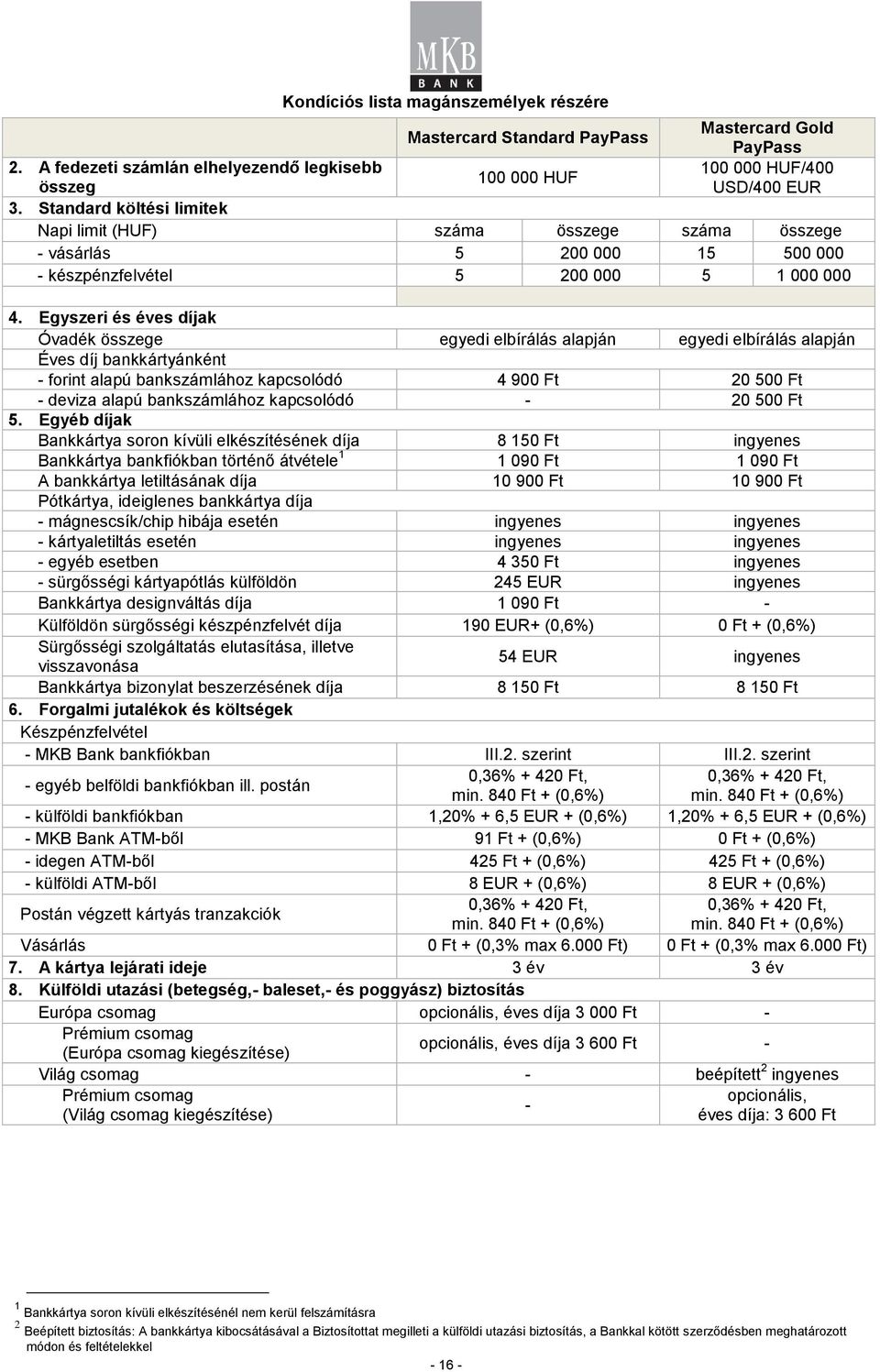 Egyszeri és éves díjak Óvadék összege egyedi elbírálás alapján egyedi elbírálás alapján Éves díj bankkártyánként - forint alapú bankszámlához kapcsolódó 4 900 Ft 20 500 Ft - deviza alapú