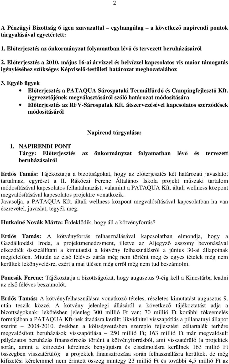 Egyéb ügyek Elıterjesztés a PATAQUA Sárospataki Termálfürdı és Campingfejlesztı Kft. ügyvezetıjének megválasztásáról szóló határozat módosítására Elıterjesztés az RFV-Sárospatak Kft.