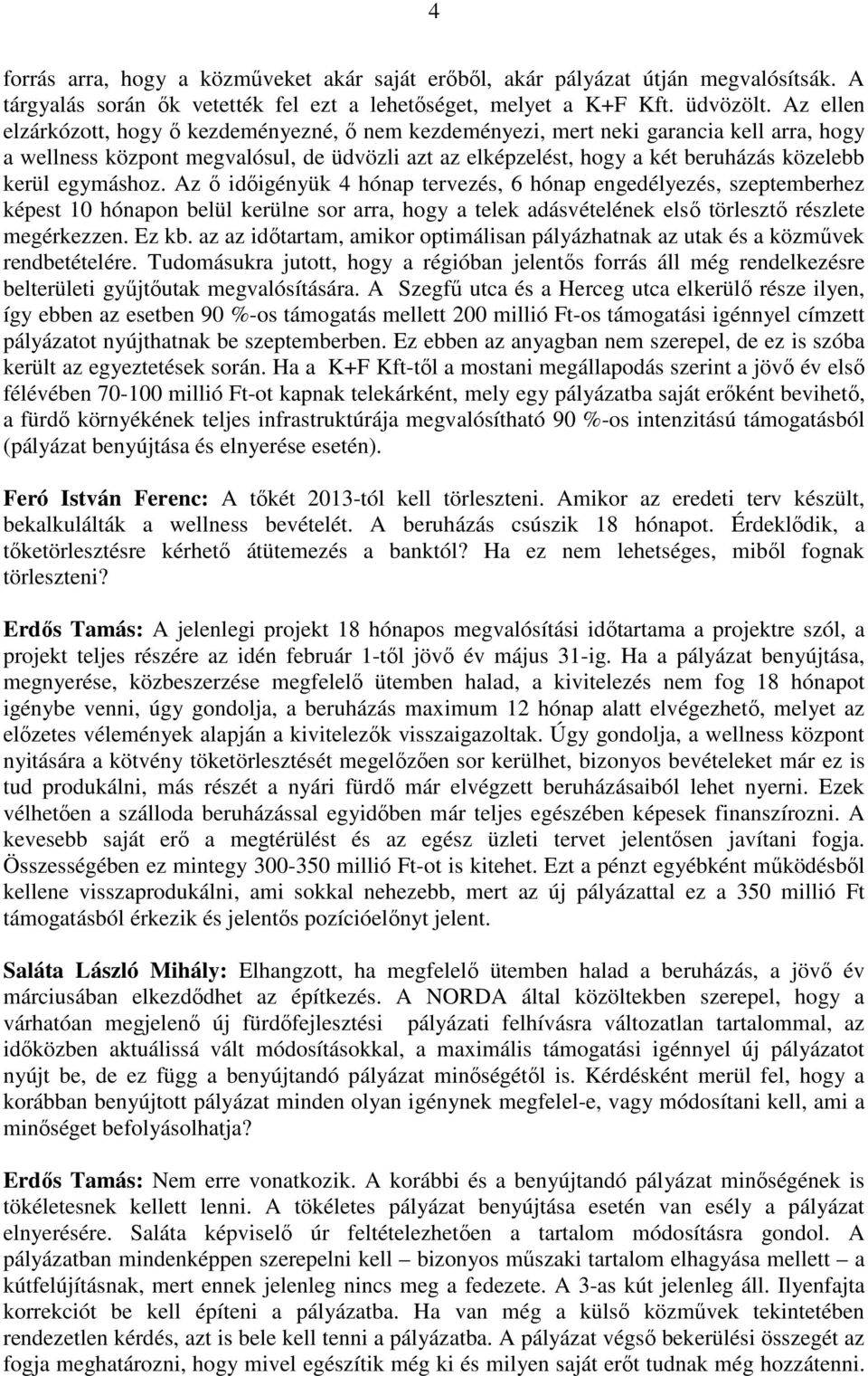 egymáshoz. Az ı idıigényük 4 hónap tervezés, 6 hónap engedélyezés, szeptemberhez képest 10 hónapon belül kerülne sor arra, hogy a telek adásvételének elsı törlesztı részlete megérkezzen. Ez kb.