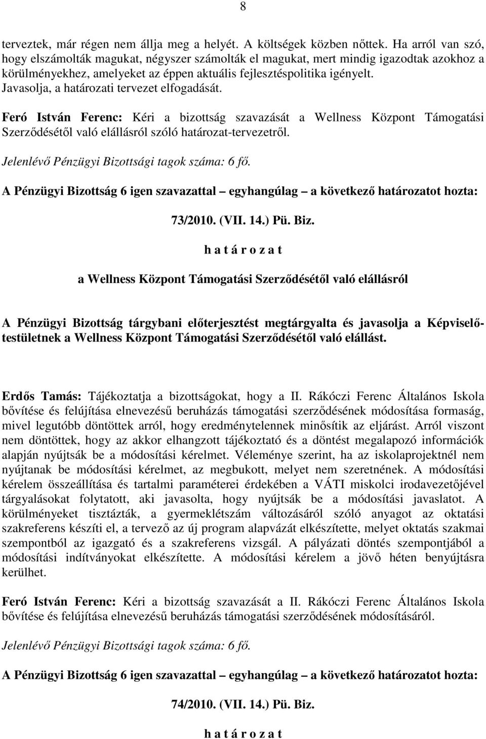 Javasolja, a határozati tervezet elfogadását. Feró István Ferenc: Kéri a bizottság szavazását a Wellness Központ Támogatási Szerzıdésétıl való elállásról szóló határozat-tervezetrıl.