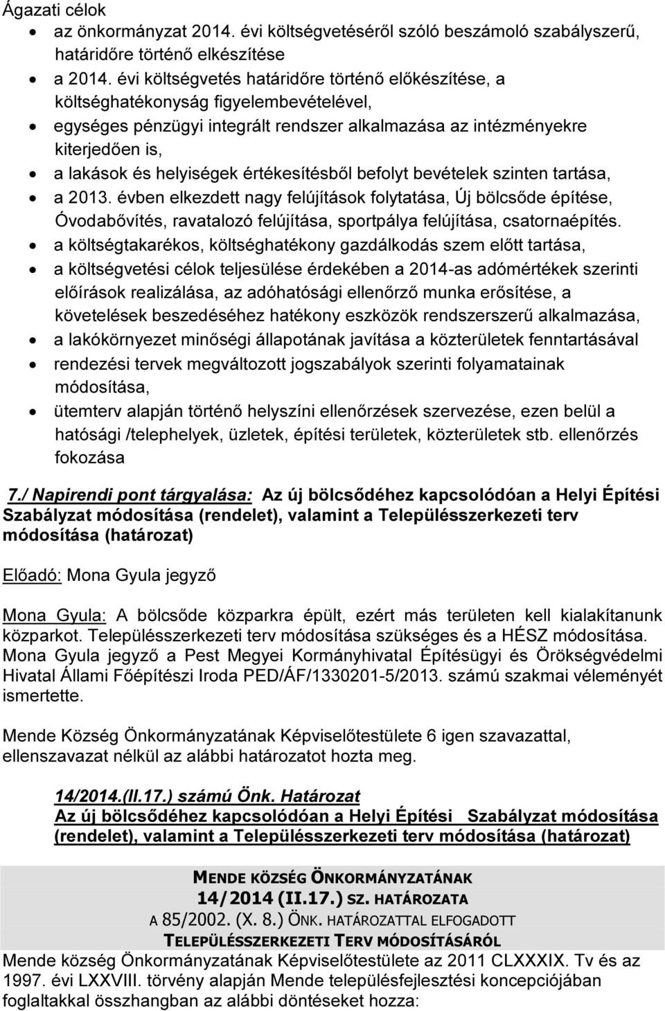 értékesítésből befolyt bevételek szinten tartása, a 2013. évben elkezdett nagy felújítások folytatása, Új bölcsőde építése, Óvodabővítés, ravatalozó felújítása, sportpálya felújítása, csatornaépítés.