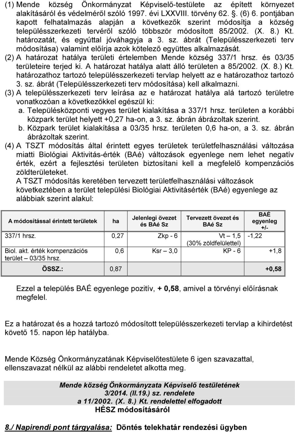 (2) A határozat hatálya területi értelemben Mende község 337/1 hrsz. és 03/35 területeire terjed ki. A határozat hatálya alatt álló területen a 85/2002. (X. 8.) Kt.