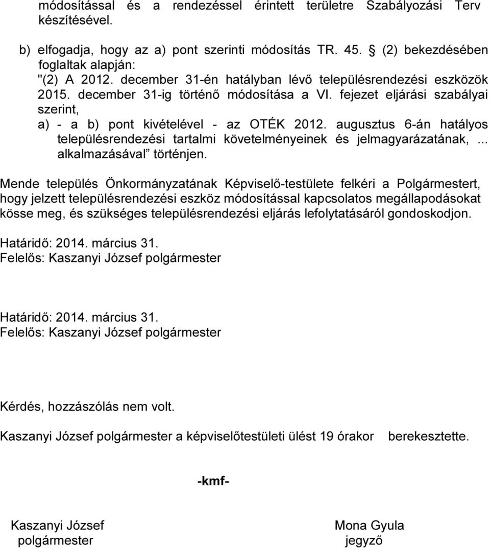 augusztus 6-án hatályos településrendezési tartalmi követelményeinek és jelmagyarázatának,... alkalmazásával történjen.