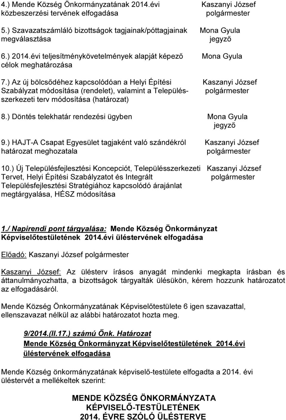 ) Az új bölcsődéhez kapcsolódóan a Helyi Építési Kaszanyi József Szabályzat módosítása (rendelet), valamint a Település- szerkezeti terv módosítása (határozat) 8.