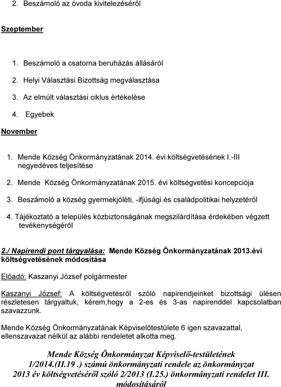 Beszámoló a község gyermekjóléti, -ifjúsági és családpolitikai helyzetéről 4. Tájékoztató a település közbiztonságának megszilárdítása érdekében végzett tevékenységéről 2.