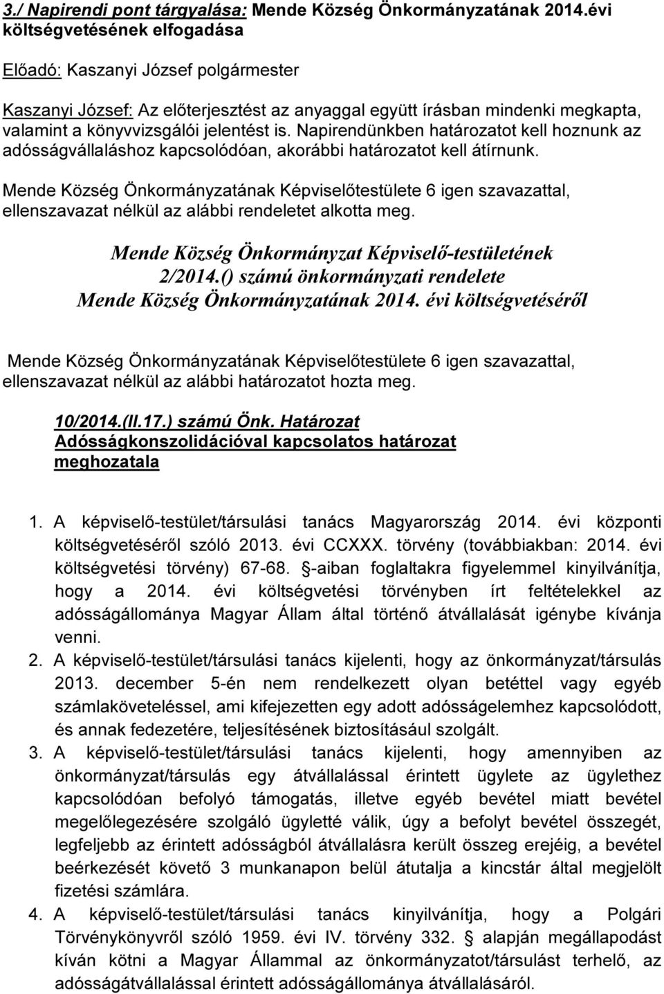 Napirendünkben határozatot kell hoznunk az adósságvállaláshoz kapcsolódóan, akorábbi határozatot kell átírnunk. ellenszavazat nélkül az alábbi rendeletet alkotta meg.