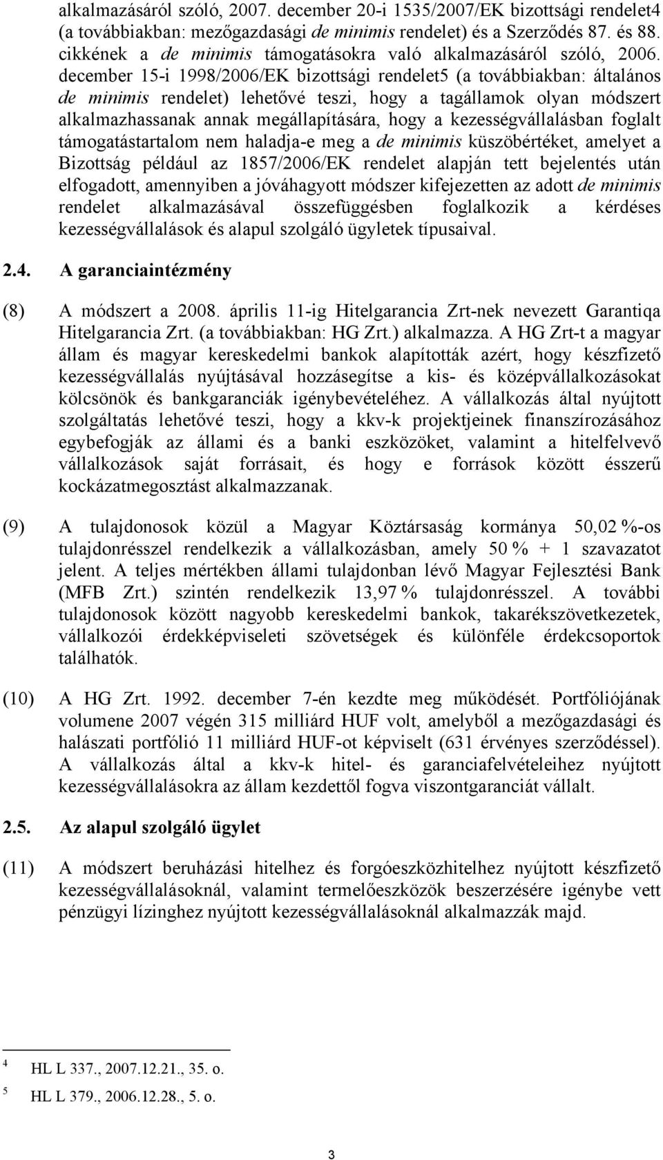 december 15-i 1998/2006/EK bizottsági rendelet5 (a továbbiakban: általános de minimis rendelet) lehetővé teszi, hogy a tagállamok olyan módszert alkalmazhassanak annak megállapítására, hogy a