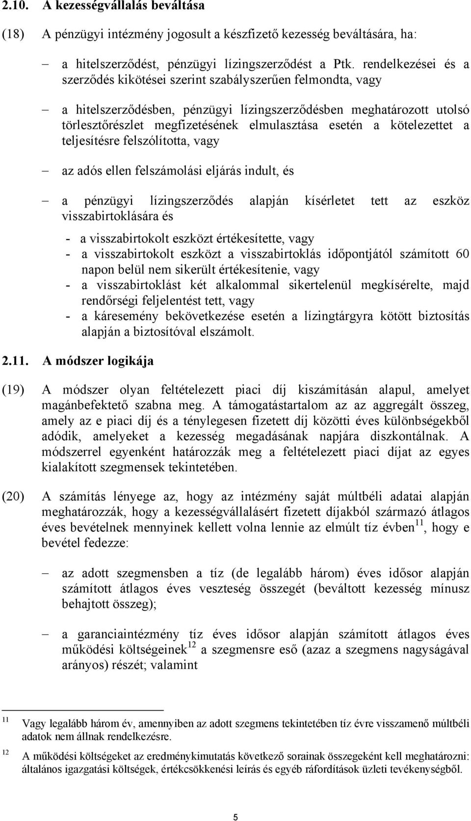 a kötelezettet a teljesítésre felszólította, vagy az adós ellen felszámolási eljárás indult, és a pénzügyi lízingszerződés alapján kísérletet tett az eszköz visszabirtoklására és - a visszabirtokolt