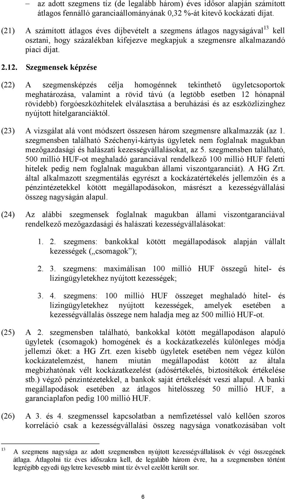 Szegmensek képzése (22) A szegmensképzés célja homogénnek tekinthető ügyletcsoportok meghatározása, valamint a rövid távú (a legtöbb esetben 12 hónapnál rövidebb) forgóeszközhitelek elválasztása a