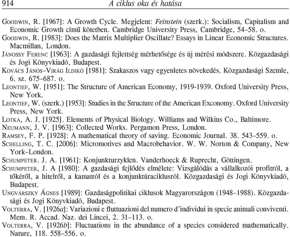 KOVÁCS JÁNOS VIRÁG ILDIKÓ [1981]: Szakaszos vagy egyenletes növekedés. Közgazdasági Szemle, 6. sz. 675 687. o. LEONTIEF, W. [1951]: The Structure of American Economy, 1919-1939.