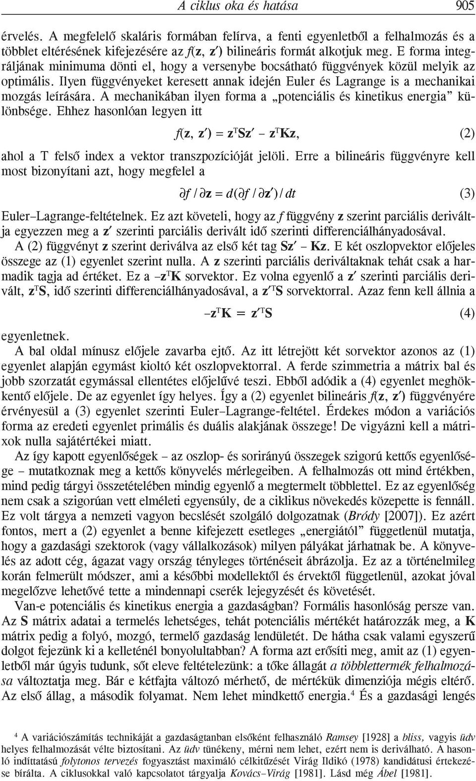 A mechanikában ilyen forma a potenciális és kinetikus energia különbsége. Ehhez hasonlóan legyen itt f(z, z ) = z T Sz z T Kz, (2) ahol a T felsõ index a vektor transzpozícióját jelöli.