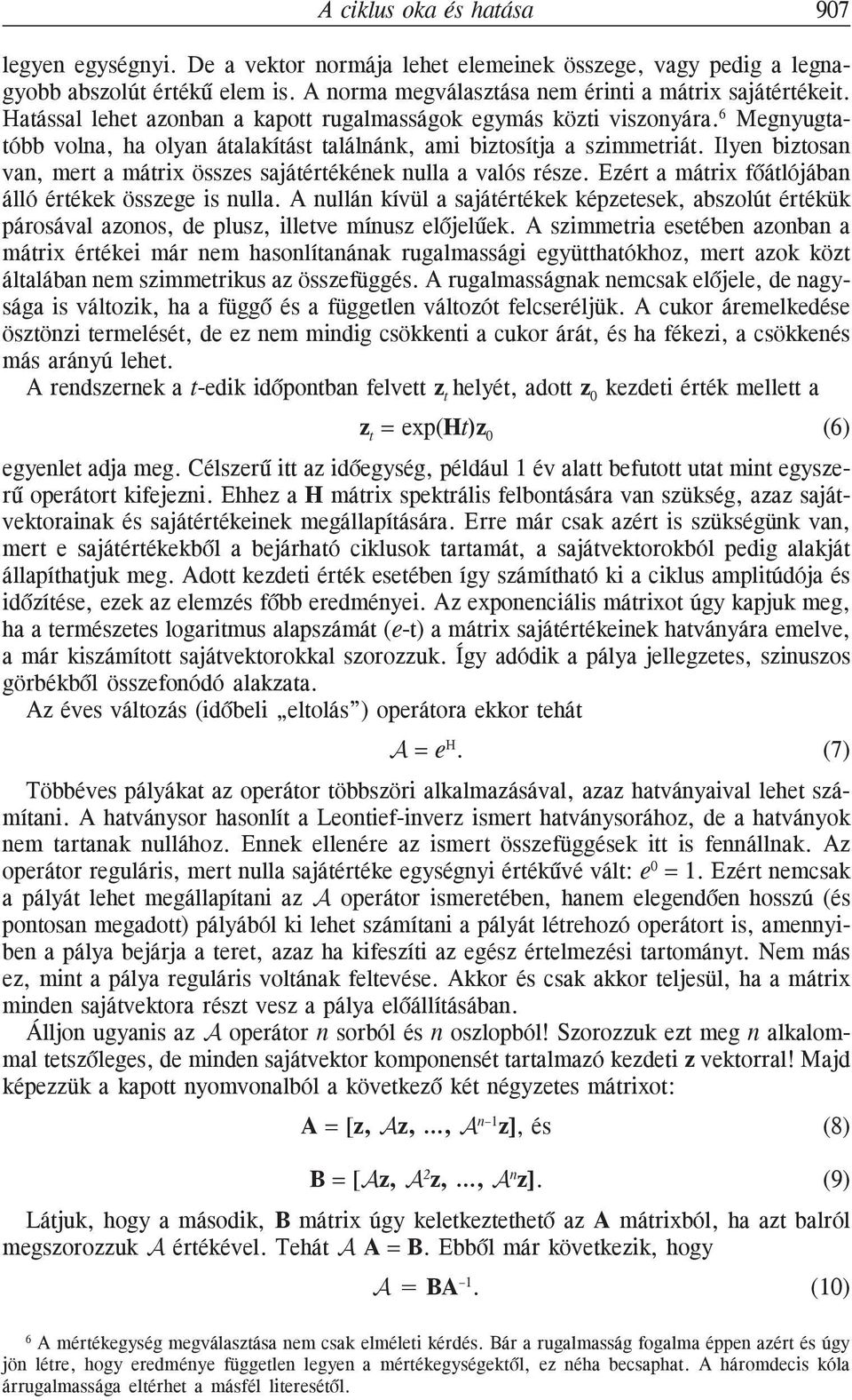 Ilyen biztosan van, mert a mátrix összes sajátértékének nulla a valós része. Ezért a mátrix fõátlójában álló értékek összege is nulla.