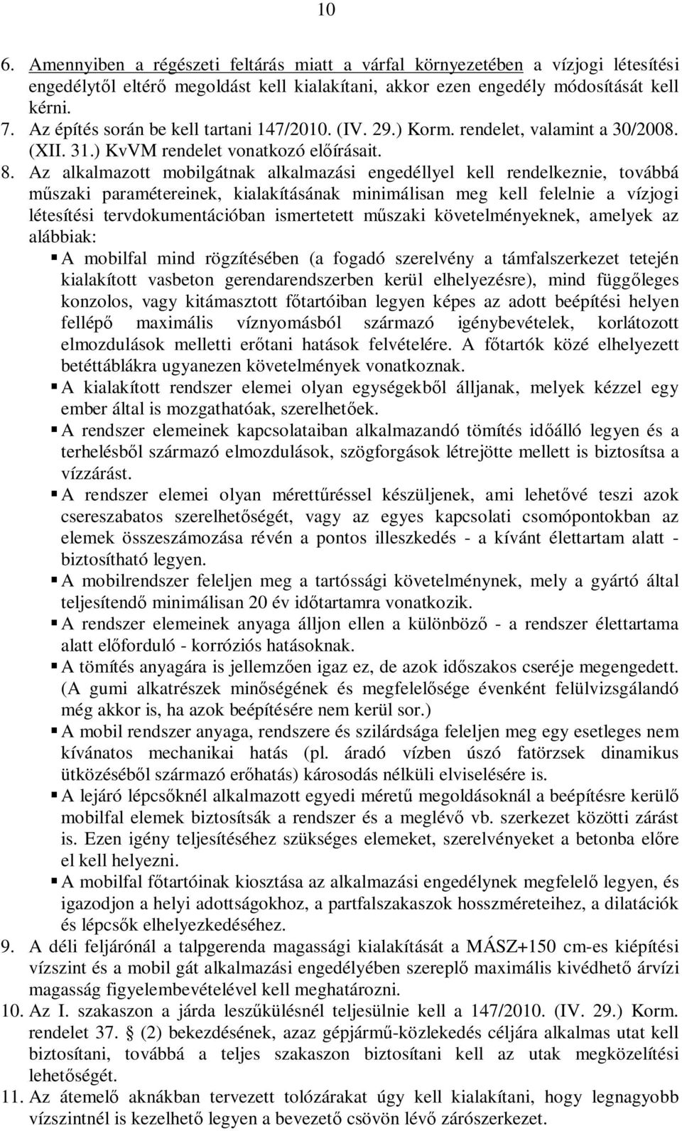 Az alkalmazott mobilgátnak alkalmazási engedéllyel kell rendelkeznie, továbbá szaki paramétereinek, kialakításának minimálisan meg kell felelnie a vízjogi létesítési tervdokumentációban ismertetett m