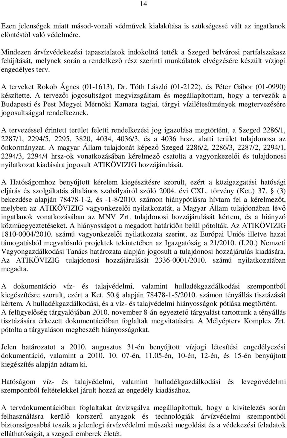 A terveket Rokob Ágnes (01-1613), Dr. Tóth László (01-2122), és Péter Gábor (01-0990) készítette.