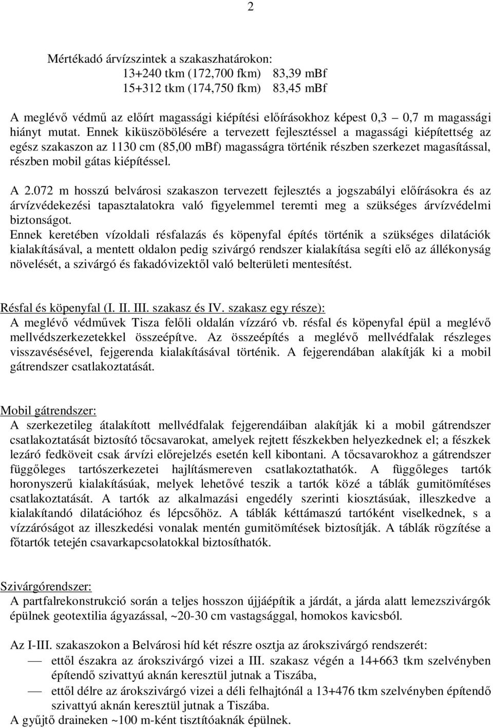 Ennek kiküszöbölésére a tervezett fejlesztéssel a magassági kiépítettség az egész szakaszon az 1130 cm (85,00 mbf) magasságra történik részben szerkezet magasítással, részben mobil gátas kiépítéssel.