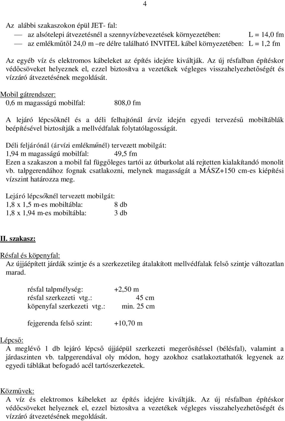 Az új résfalban építéskor véd csöveket helyeznek el, ezzel biztosítva a vezetékek végleges visszahelyezhet ségét és vízzáró átvezetésének megoldását.