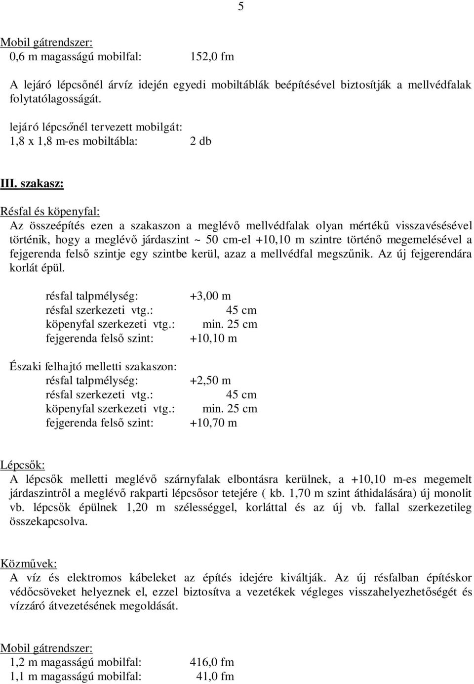 szakasz: Résfal és köpenyfal: Az összeépítés ezen a szakaszon a meglév mellvédfalak olyan mérték visszavésésével történik, hogy a meglév járdaszint ~ 50 cm-el +10,10 m szintre történ megemelésével a