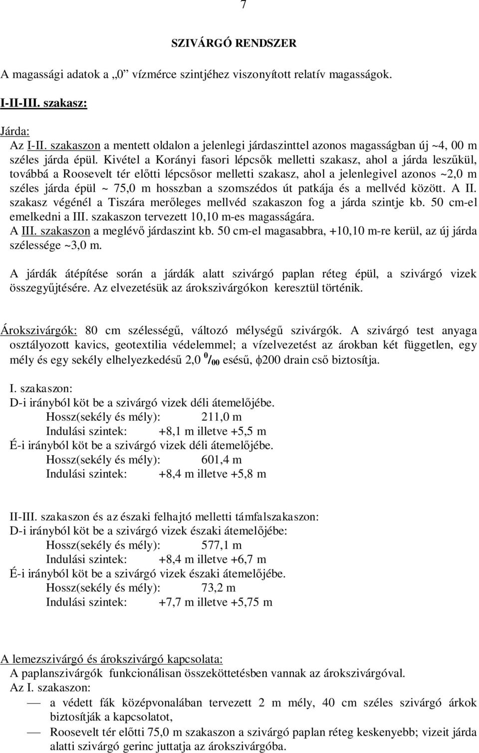 Kivétel a Korányi fasori lépcs k melletti szakasz, ahol a járda lesz kül, továbbá a Roosevelt tér el tti lépcs sor melletti szakasz, ahol a jelenlegivel azonos ~2,0 m széles járda épül ~ 75,0 m