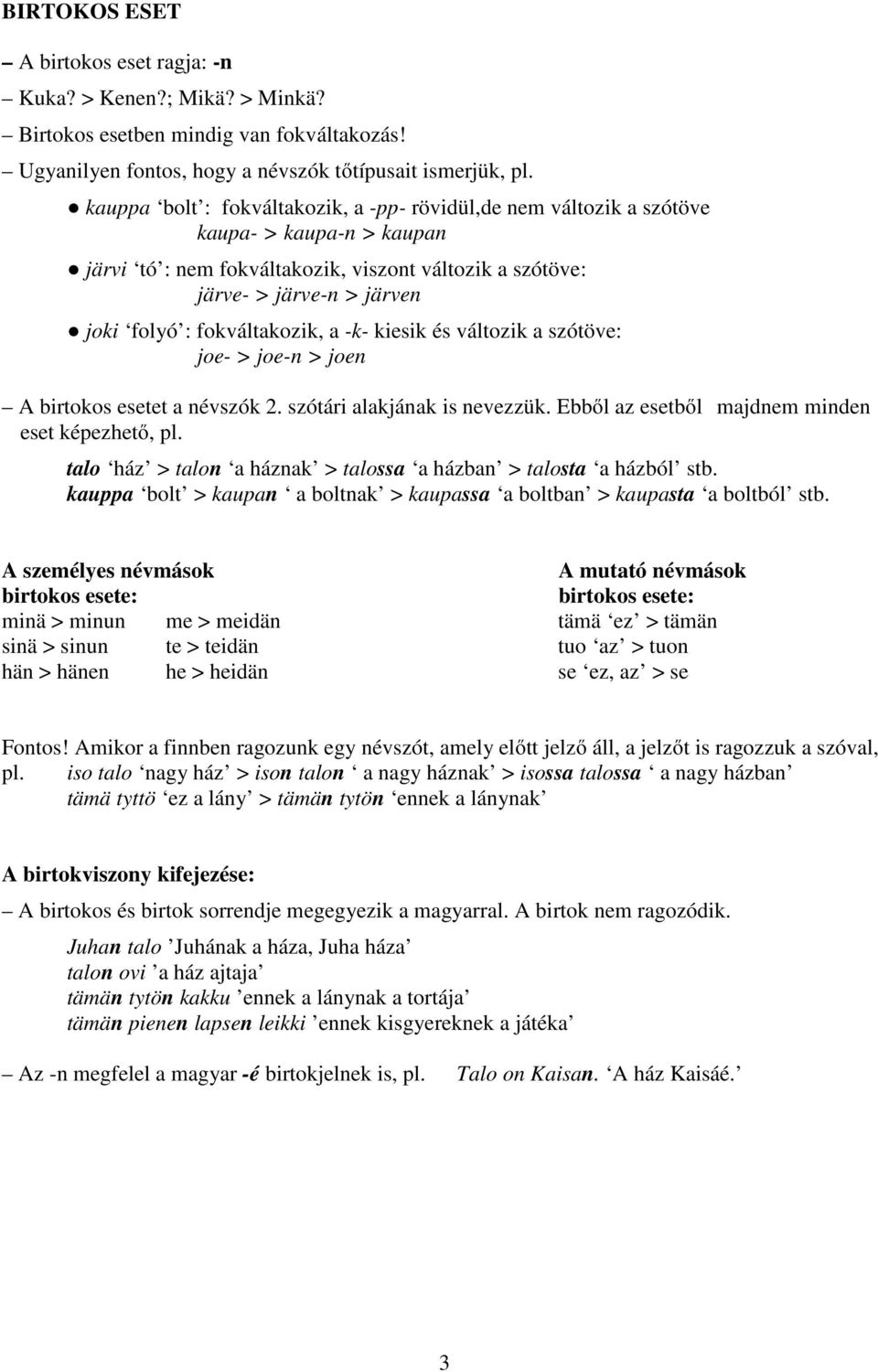 fokváltakozik, a -k- kiesik és változik a szótöve: joe- > joe-n > joen A birtokos esetet a névszók 2. szótári alakjának is nevezzük. Ebből az esetből majdnem minden eset képezhető, pl.