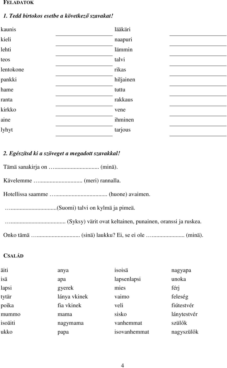 Egészítsd ki a szöveget a megadott szavakkal! Tämä sanakirja on... (minä). Kävelemme... (meri) rannalla. Hotellissa saamme... (huone) avaimen....(suomi) talvi on kylmä ja pimeä.